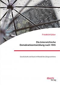 Die österreichische Demokratieentwicklung nach 1945: Gesellschaft und Staat im Wandel des Zeitgeschehens