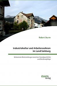 Industriekultur und Arbeiterwohnen im Land Salzburg. Historische Werksiedlungen zwischen Sozialgeschichte und Denkmalpflege