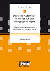 Deutsche Automobilhersteller auf dem chinesischen Markt: Eine Branchenstrukturanalyse nach dem Modell von Michael E. Porter