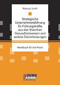 Strategische Unternehmensführung für Führungskräfte aus den Branchen Gesundheitswesen und andere Dienstleistungen. Handbuch für die Praxis