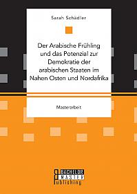 Der Arabische Frühling und das Potenzial zur Demokratie der arabischen Staaten im Nahen Osten und Nordafrika