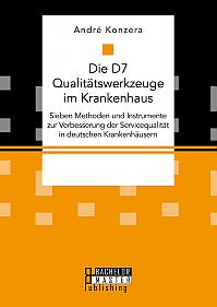 Die D7 Qualitätswerkzeuge im Krankenhaus. Sieben Methoden und Instrumente zur Verbesserung der Servicequalität in deutschen Krankenhäusern