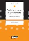 Flucht und Leben in Deutschland. Migration und Integration