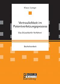 Vertraulichkeit im Patentverletzungsprozess. Das Düsseldorfer Verfahren