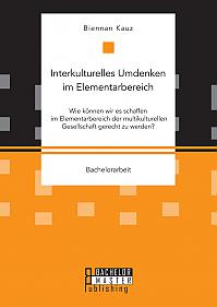 Interkulturelles Umdenken im Elementarbereich. Wie können wir es schaffen im Elementarbereich der multikulturellen Gesellschaft gerecht zu werden?