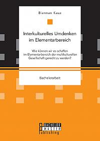 Interkulturelles Umdenken im Elementarbereich. Wie können wir es schaffen im Elementarbereich der multikulturellen Gesellschaft gerecht zu werden?