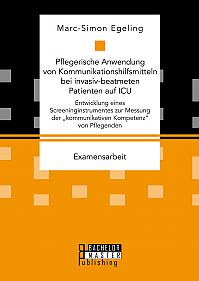 Pflegerische Anwendung von Kommunikationshilfsmitteln bei invasiv-beatmeten Patienten auf ICU. Entwicklung eines Screeninginstrumentes zur Messung der "kommunikativen Kompetenz" von Pflegenden