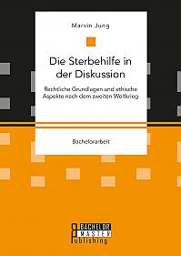 Die Sterbehilfe in der Diskussion. Rechtliche Grundlagen und ethische Aspekte nach dem zweiten Weltkrieg