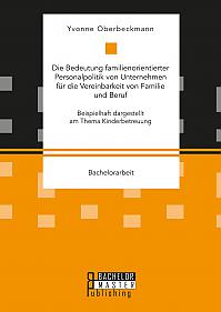 Die Bedeutung familienorientierter Personalpolitik von Unternehmen für die Vereinbarkeit von Familie und Beruf. Beispielhaft dargestellt am Thema Kinderbetreuung