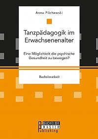 Tanzpädagogik im Erwachsenenalter. Eine Möglichkeit die psychische Gesundheit zu bewegen?