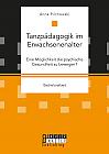 Tanzpädagogik im Erwachsenenalter. Eine Möglichkeit die psychische Gesundheit zu bewegen?