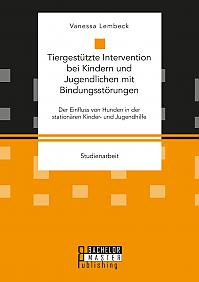 Tiergestützte Intervention bei Kindern und Jugendlichen mit Bindungsstörungen. Der Einfluss von Hunden in der stationären Kinder- und Jugendhilfe