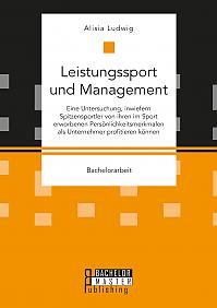 Leistungssport und Management. Eine Untersuchung, inwiefern Spitzensportler von ihren im Sport erworbenen Persönlichkeitsmerkmalen als Unternehmer profitieren können