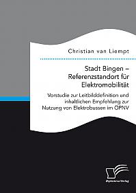 Stadt Bingen  Referenzstandort für Elektromobilität. Vorstudie zur Leitbilddefinition und inhaltlichen Empfehlung zur Nutzung von Elektrobussen im ÖPNV