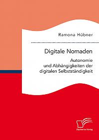 Digitale Nomaden. Autonomie und Abhängigkeiten der digitalen Selbstständigkeit