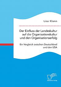Der Einfluss der Landeskultur auf die Organisationskultur und den Organisationserfolg. Ein Vergleich zwischen Deutschland und den USA