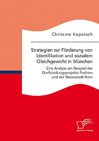 Strategien zur Förderung von Identifikation und sozialem Gleichgewicht in München. Eine Analyse am Beispiel der Großsiedlungsprojekte Freiham und der Messestadt Riem