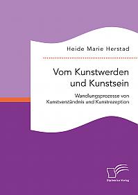 Vom Kunstwerden und Kunstsein. Wandlungsprozesse von Kunstverständnis und Kunstrezeption