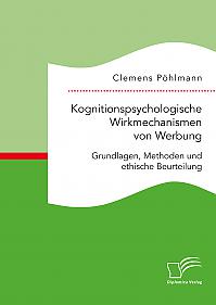 Kognitionspsychologische Wirkmechanismen von Werbung. Grundlagen, Methoden und ethische Beurteilung