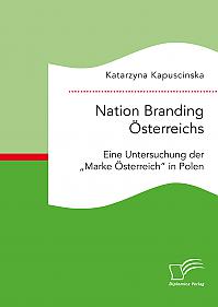 Nation Branding Österreichs. Eine Untersuchung der Marke Österreich in Polen