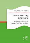 Nation Branding Österreichs. Eine Untersuchung der Marke Österreich in Polen