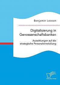 Digitalisierung in Genossenschaftsbanken. Auswirkungen auf die strategische Personalentwicklung