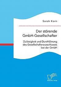 Der störende GmbH-Gesellschafter. Zulässigkeit und Durchführung des Gesellschafterausschlusses bei der GmbH