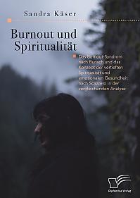 Burnout und Spiritualität. Das Burnout-Syndrom nach Burisch und das Konzept der vertieften Spiritualität und emotionalen Gesundheit nach Scazzero in der vergleichenden Analyse