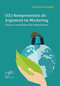 CO2-Kompensation als Argument im Marketing. Chancen und Risiken für Unternehmen