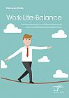 Work-Life-Balance. Arbeitszufriedenheit und Mitarbeiterbindung durch familienfreundliche Maßnahmen