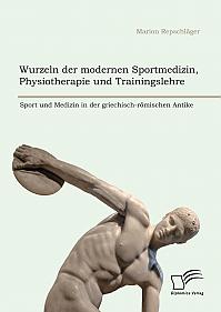 Wurzeln der modernen Sportmedizin, Physiotherapie und Trainingslehre: Sport und Medizin in der griechisch-römischen Antike