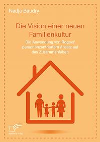 Die Vision einer neuen Familienkultur: Die Anwendung von Rogers personenzentriertem Ansatz auf das Zusammenleben