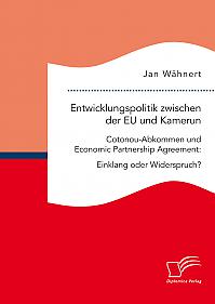 Entwicklungspolitik zwischen der EU und Kamerun. Cotonou-Abkommen und Economic Partnership Agreement: Einklang oder Widerspruch?
