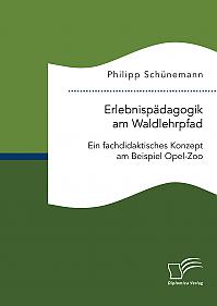 Erlebnispädagogik am Waldlehrpfad. Ein fachdidaktisches Konzept am Beispiel Opel-Zoo