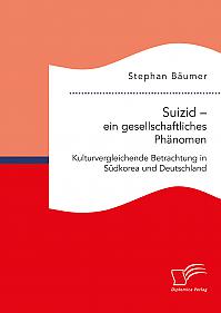 Suizid  ein gesellschaftliches Phänomen. Kulturvergleichende Betrachtung in Südkorea und Deutschland