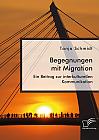 Begegnungen mit Migration. Ein Beitrag zur interkulturellen Kommunikation