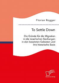 To Settle Down. Die Gründe für die Migration in die israelischen Siedlungen in den besetzten Gebieten und ihre historische Basis