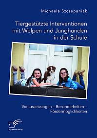 Tiergestützte Interventionen mit Welpen und Junghunden in der Schule. Voraussetzungen  Besonderheiten  Fördermöglichkeiten