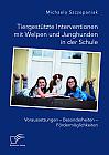 Tiergestützte Interventionen mit Welpen und Junghunden in der Schule. Voraussetzungen  Besonderheiten  Fördermöglichkeiten