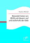 Besonderheiten von 3D-Druck-Häusern auf und außerhalb der Erde