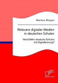 Relevanz digitaler Medien in deutschen Schulen. Verschlafen deutsche Schulen die Digitalisierung?