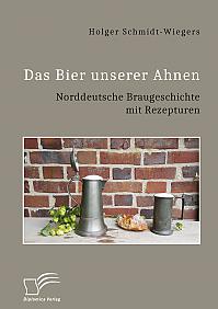 Das Bier unserer Ahnen. Norddeutsche Braugeschichte mit Rezepturen
