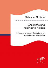 Christliche und heidnische Helden. Helden und deren Gestaltung im europäischen Mittelalter