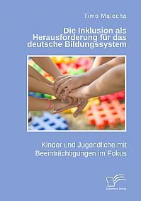 Die Inklusion als Herausforderung für das deutsche Bildungssystem. Kinder und Jugendliche mit Beeinträchtigungen im Fokus