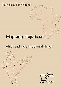 Mapping Prejudices. Africa and India in Colonial Fiction