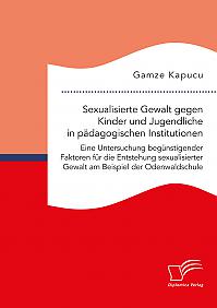 Sexualisierte Gewalt gegen Kinder und Jugendliche in pädagogischen Institutionen. Eine Untersuchung begünstigender Faktoren für die Entstehung sexualisierter Gewalt am Beispiel der Odenwaldschule