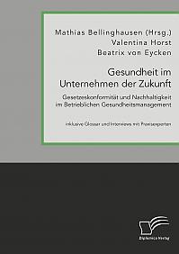 Gesundheit im Unternehmen der Zukunft. Gesetzeskonformität und Nachhaltigkeit im Betrieblichen Gesundheitsmanagement