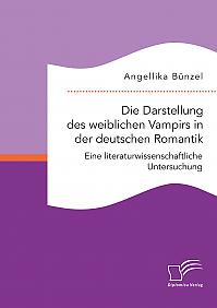 Die Darstellung des weiblichen Vampirs in der deutschen Romantik. Eine literaturwissenschaftliche Untersuchung
