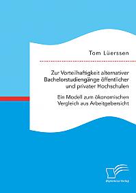 Zur Vorteilhaftigkeit alternativer Bachelorstudiengänge öffentlicher und privater Hochschulen. Ein Modell zum ökonomischen Vergleich aus Arbeitgebersicht