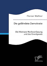 Die gefährdete Demokratie. Die Weimarer Reichsverfassung und das Grundgesetz